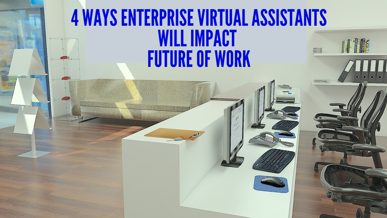 4 Ways Enterprise Virtual Assistants Will Impact Future of Work