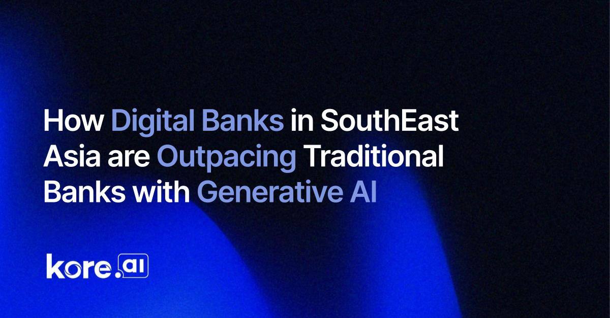 How Digital Banks in SouthEast Asia are Outpacing Traditional Banks with Generative AI