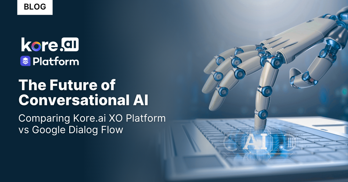The Future of Conversational AI: Comparing Kore.ai XO Platform vs Google Dialog Flow